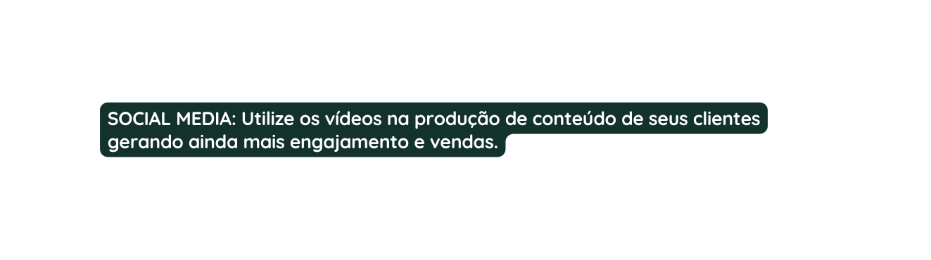 SOCIAL MEDIA Utilize os vídeos na produção de conteúdo de seus clientes gerando ainda mais engajamento e vendas
